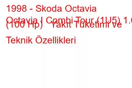 1998 - Skoda Octavia
Octavia I Combi Tour (1U5) 1.6 (100 Hp) Yakıt Tüketimi ve Teknik Özellikleri