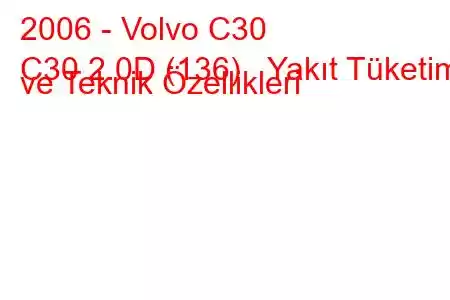 2006 - Volvo C30
C30 2.0D (136) Yakıt Tüketimi ve Teknik Özellikleri