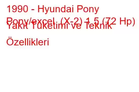 1990 - Hyundai Pony
Pony/excel (X-2) 1.5 (72 Hp) Yakıt Tüketimi ve Teknik Özellikleri