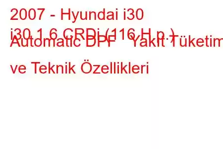 2007 - Hyundai i30
i30 1.6 CRDi (116 H.p.) Automatic DPF Yakıt Tüketimi ve Teknik Özellikleri