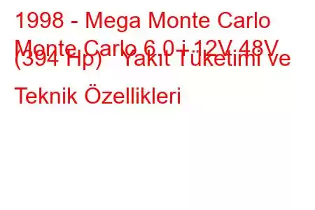 1998 - Mega Monte Carlo
Monte Carlo 6.0 i 12V 48V (394 Hp) Yakıt Tüketimi ve Teknik Özellikleri