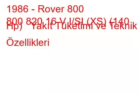 1986 - Rover 800
800 820 16 V I/SI (XS) (140 Hp) Yakıt Tüketimi ve Teknik Özellikleri