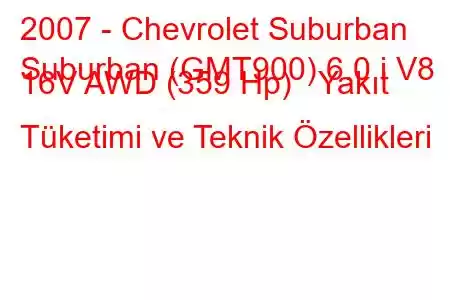 2007 - Chevrolet Suburban
Suburban (GMT900) 6.0 i V8 16V AWD (359 Hp) Yakıt Tüketimi ve Teknik Özellikleri