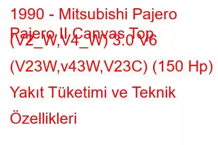 1990 - Mitsubishi Pajero
Pajero II Canvas Top (V2_W,V4_W) 3.0 V6 (V23W,v43W,V23C) (150 Hp) Yakıt Tüketimi ve Teknik Özellikleri