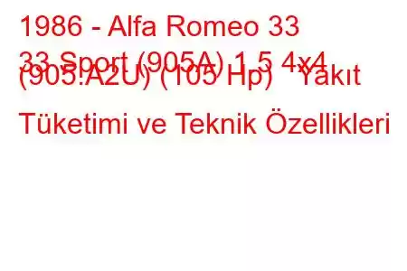 1986 - Alfa Romeo 33
33 Sport (905A) 1.5 4x4 (905.A2U) (105 Hp) Yakıt Tüketimi ve Teknik Özellikleri