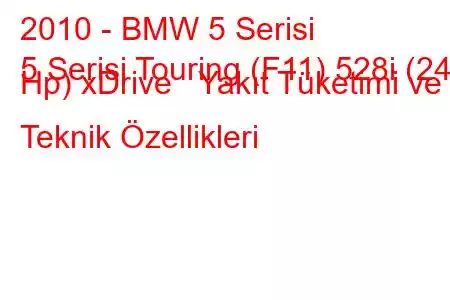 2010 - BMW 5 Serisi
5 Serisi Touring (F11) 528i (245 Hp) xDrive Yakıt Tüketimi ve Teknik Özellikleri