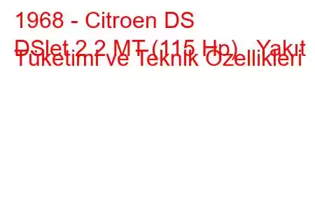 1968 - Citroen DS
DSlet 2.2 MT (115 Hp) Yakıt Tüketimi ve Teknik Özellikleri